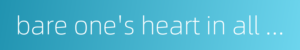 bare one's heart in all sincerity的同义词