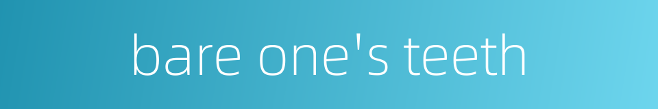 bare one's teeth的同义词