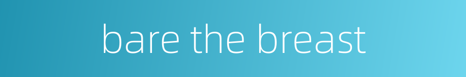 bare the breast的同义词