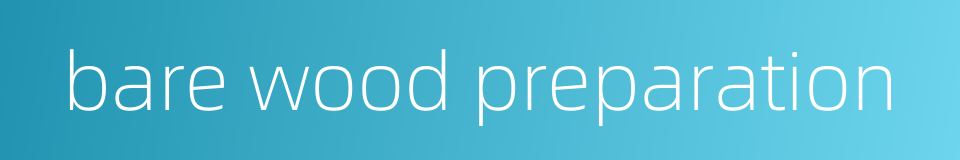 bare wood preparation的同义词