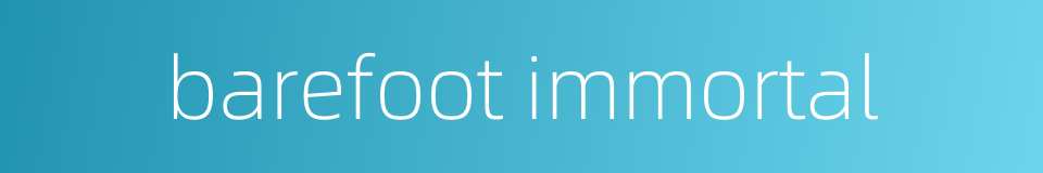 barefoot immortal的同义词