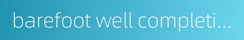 barefoot well completion的同义词