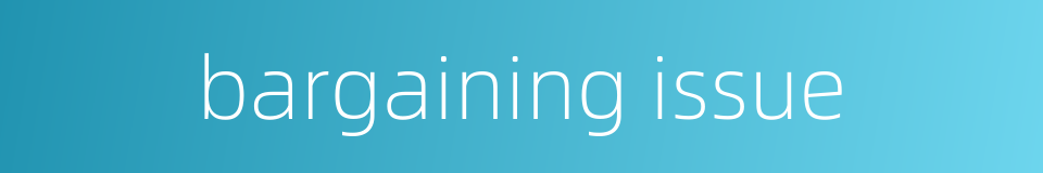 bargaining issue的同义词