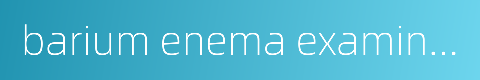 barium enema examination的同义词