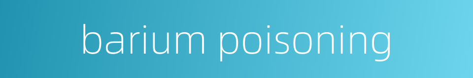 barium poisoning的同义词