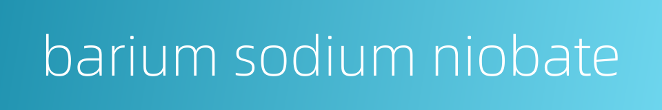 barium sodium niobate的同义词