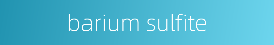 barium sulfite的同义词