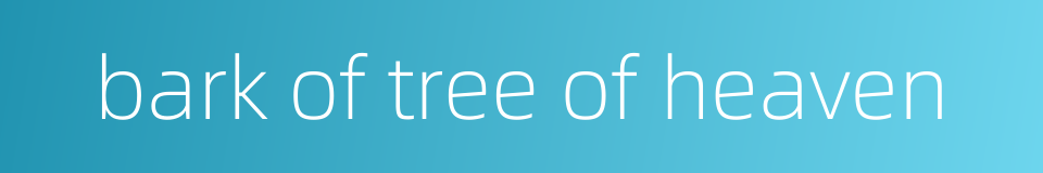 bark of tree of heaven的同义词