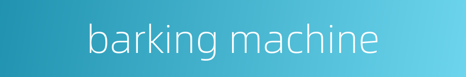 barking machine的同义词