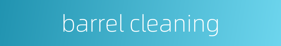 barrel cleaning的同义词