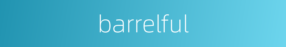 barrelful的同义词