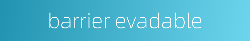 barrier evadable的同义词