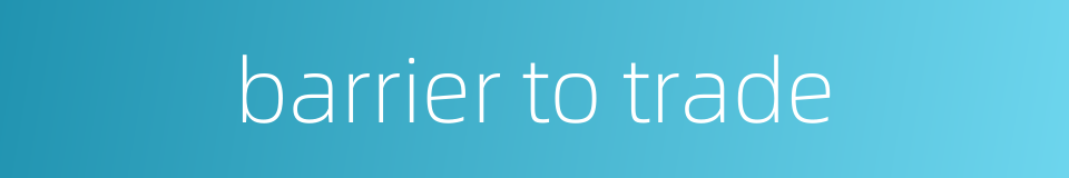 barrier to trade的同义词