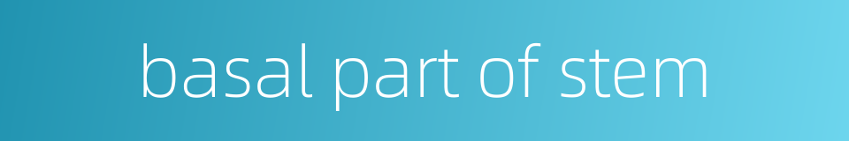 basal part of stem的同义词