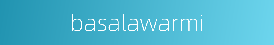 basalawarmi的同义词