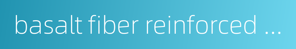 basalt fiber reinforced polymer的同义词