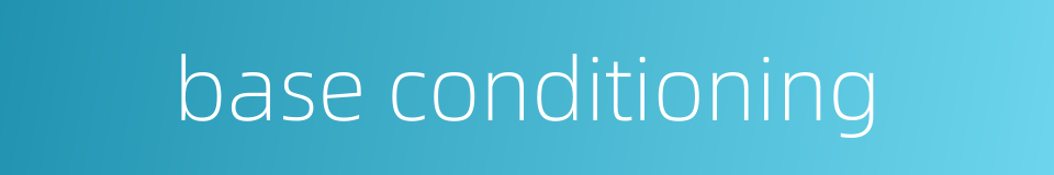 base conditioning的同义词