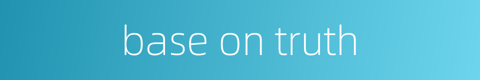 base on truth的同义词