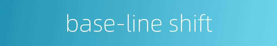base-line shift的同义词