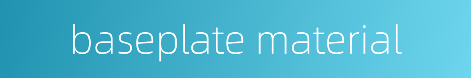 baseplate material的同义词