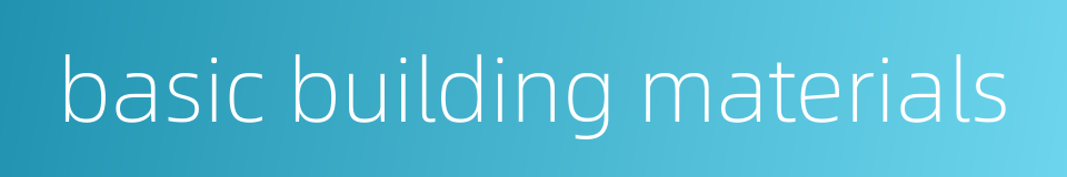 basic building materials的同义词