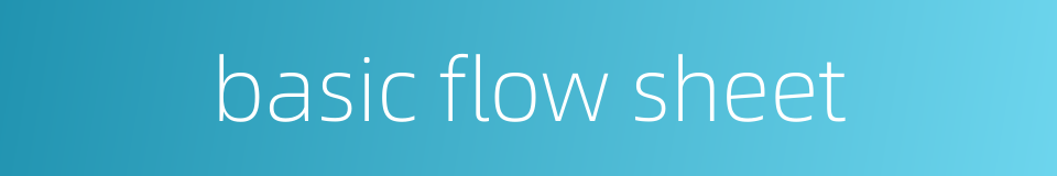 basic flow sheet的同义词