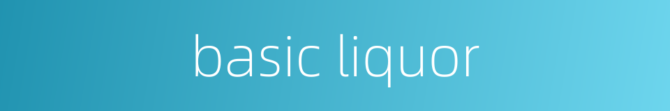 basic liquor的同义词