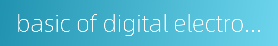 basic of digital electronic technique的同义词