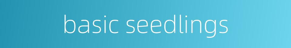 basic seedlings的同义词