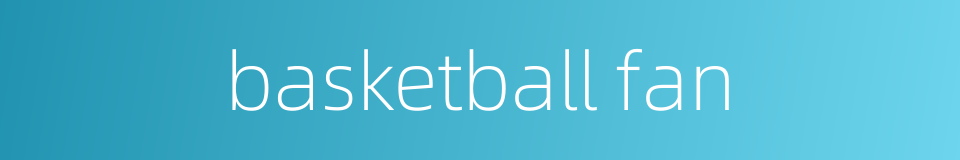 basketball fan的同义词