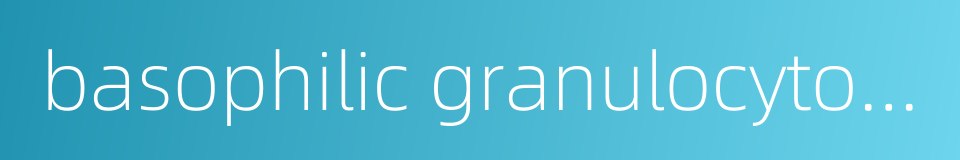 basophilic granulocytosis的同义词
