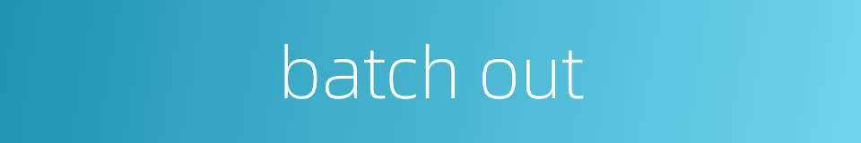 batch out的同义词