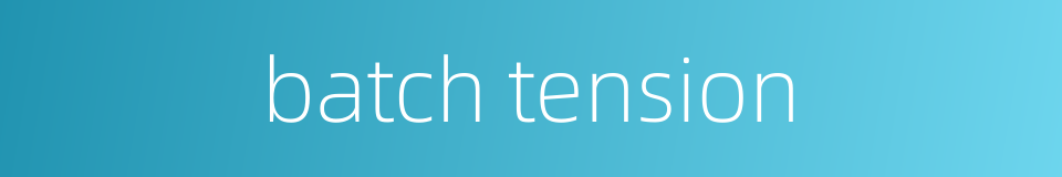 batch tension的同义词