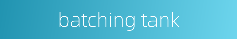 batching tank的同义词