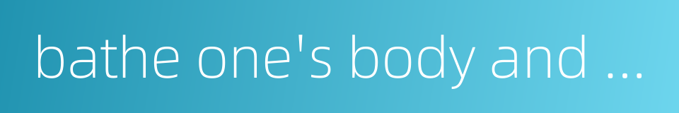 bathe one's body and purify oneself的同义词