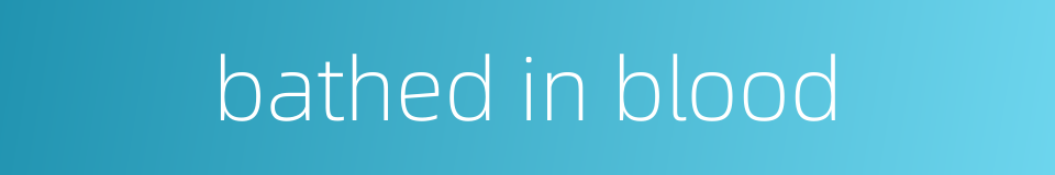 bathed in blood的同义词