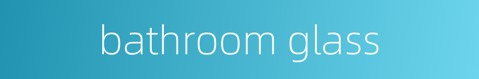 bathroom glass的同义词