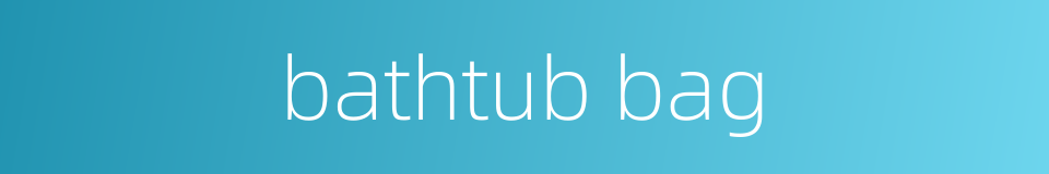 bathtub bag的同义词