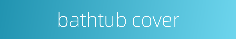 bathtub cover的同义词