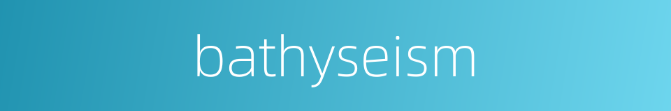 bathyseism的同义词