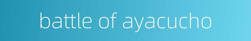 battle of ayacucho的同义词