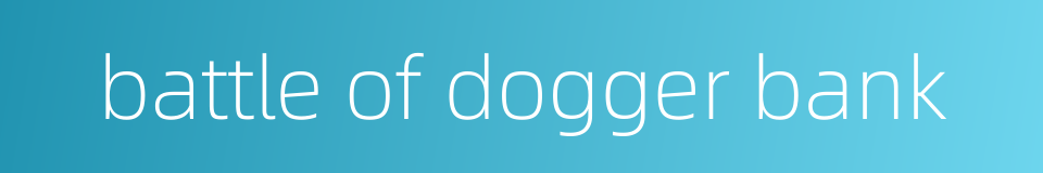 battle of dogger bank的同义词