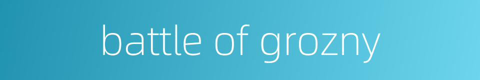 battle of grozny的同义词