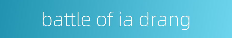 battle of ia drang的同义词