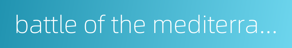 battle of the mediterranean的同义词