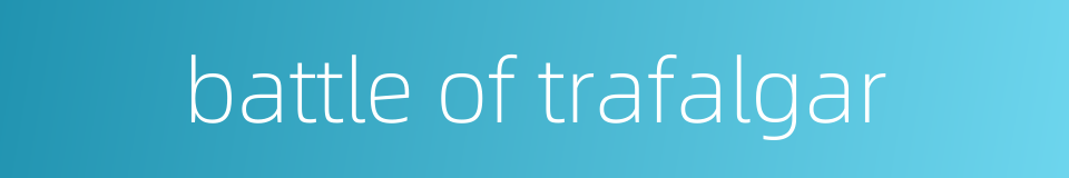 battle of trafalgar的同义词