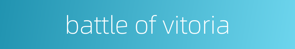 battle of vitoria的同义词
