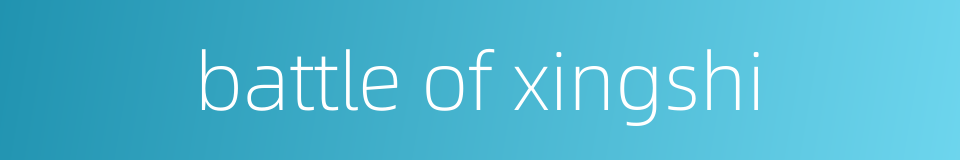 battle of xingshi的同义词