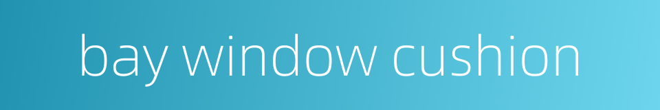 bay window cushion的同义词