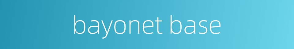 bayonet base的同义词